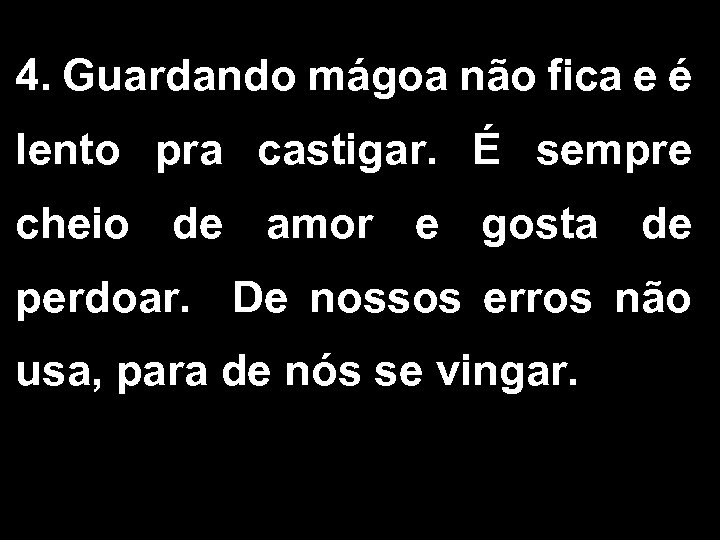 4. Guardando mágoa não fica e é lento pra castigar. É sempre cheio de