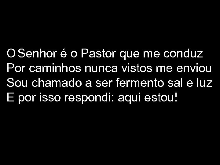 O Senhor é o Pastor que me conduz Por caminhos nunca vistos me enviou