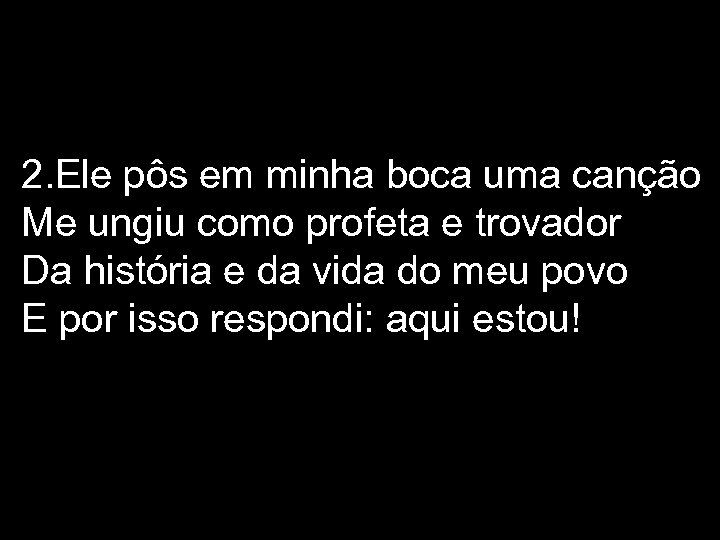 2. Ele pôs em minha boca uma canção Me ungiu como profeta e trovador