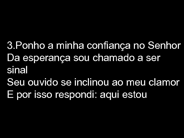3. Ponho a minha confiança no Senhor Da esperança sou chamado a ser sinal