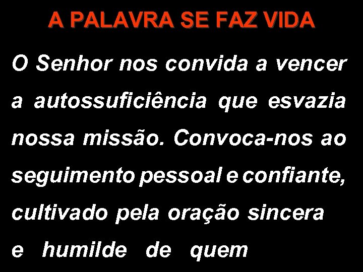 A PALAVRA SE FAZ VIDA O Senhor nos convida a vencer a autossuficiência que