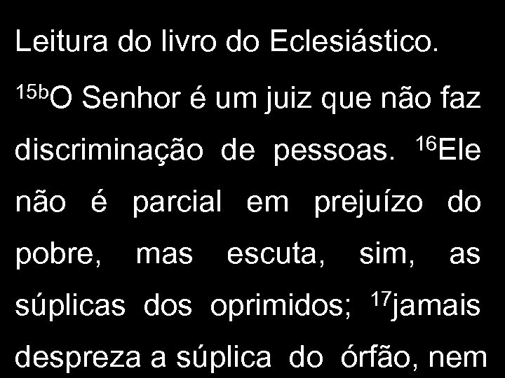 Leitura do livro do Eclesiástico. 15 b. O Senhor é um juiz que não