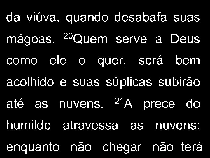 da viúva, quando desabafa suas mágoas. 20 Quem serve a Deus como ele o