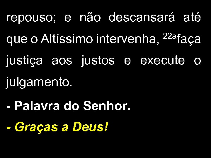 repouso; e não descansará até que o Altíssimo intervenha, 22 afaça justiça aos justos