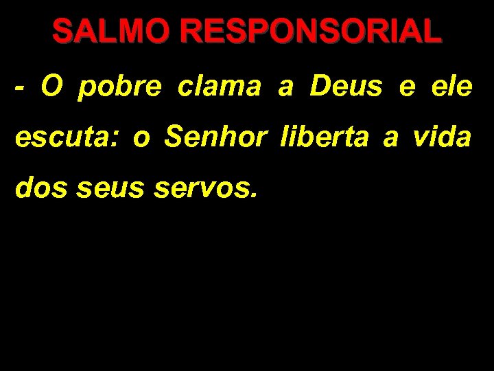 SALMO RESPONSORIAL - O pobre clama a Deus e ele escuta: o Senhor liberta