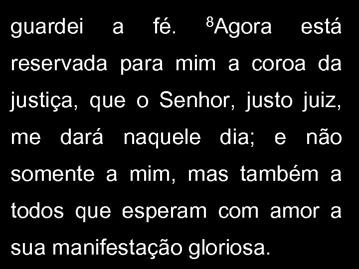 guardei a fé. 8 Agora está reservada para mim a coroa da justiça, que