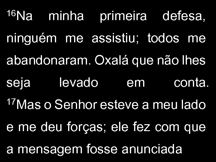 16 Na minha primeira defesa, ninguém me assistiu; todos me abandonaram. Oxalá que não