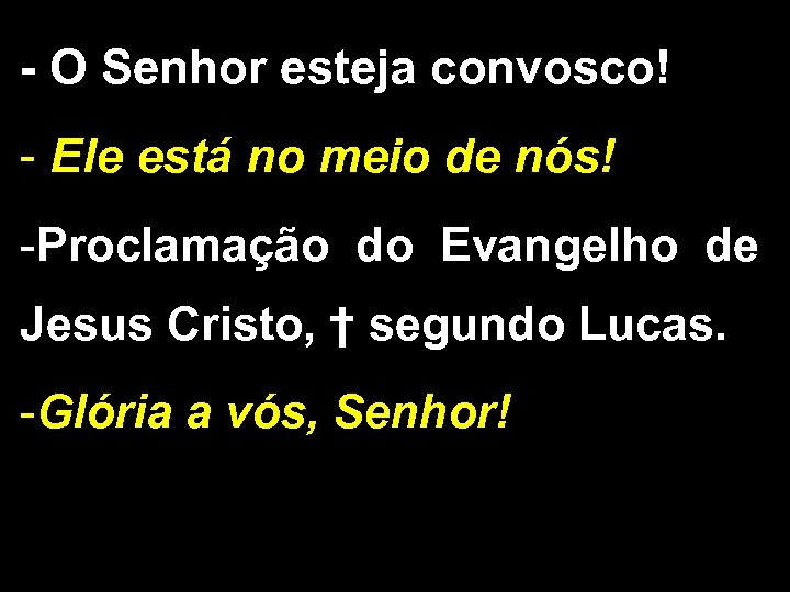 - O Senhor esteja convosco! - Ele está no meio de nós! -Proclamação do