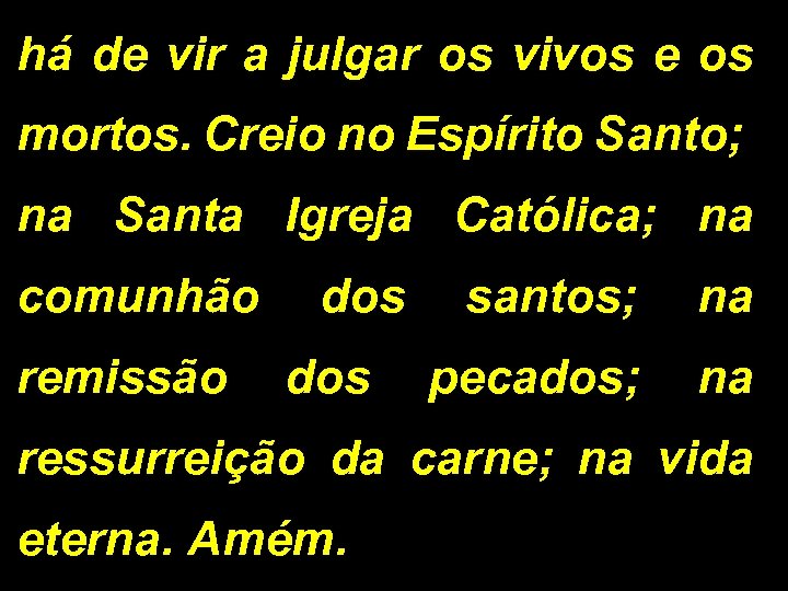 há de vir a julgar os vivos e os mortos. Creio no Espírito Santo;