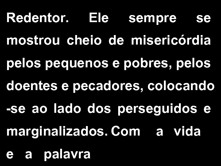 Redentor. Ele sempre se mostrou cheio de misericórdia pelos pequenos e pobres, pelos doentes
