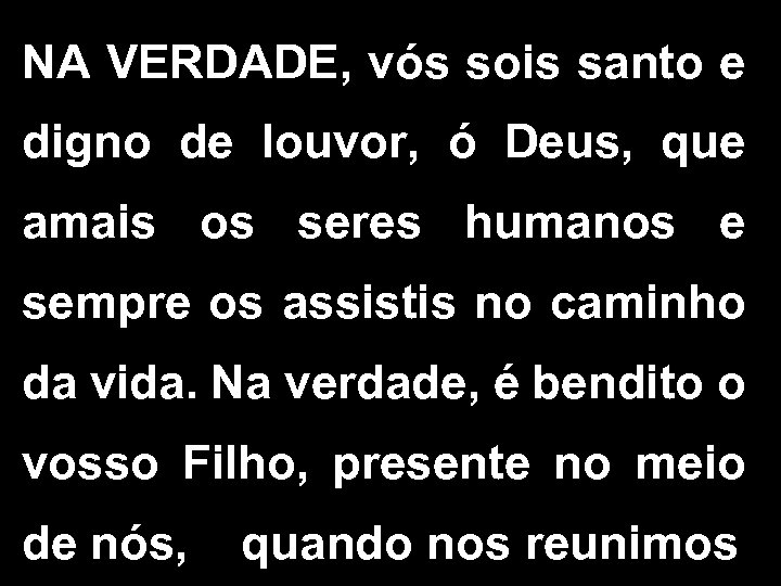 NA VERDADE, vós sois santo e digno de louvor, ó Deus, que amais os
