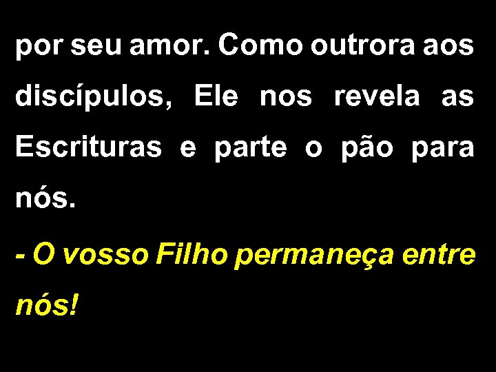 por seu amor. Como outrora aos discípulos, Ele nos revela as Escrituras e parte