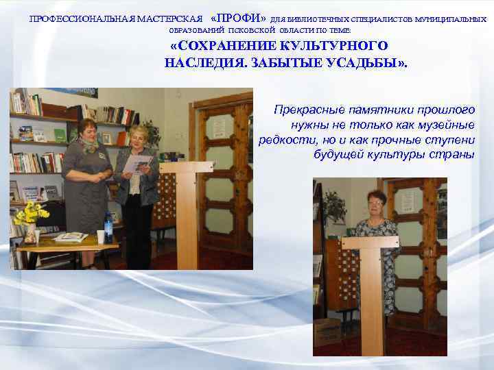 ПРОФЕССИОНАЛЬНАЯ МАСТЕРСКАЯ «ПРОФИ» ДЛЯ БИБЛИОТЕЧНЫХ СПЕЦИАЛИСТОВ МУНИЦИПАЛЬНЫХ ОБРАЗОВАНИЙ ПСКОВСКОЙ ОБЛАСТИ ПО ТЕМЕ: «СОХРАНЕНИЕ КУЛЬТУРНОГО