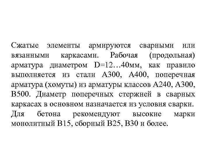 Сжатые элементы армируются сварными или вязанными каркасами. Рабочая (продольная) арматура диаметром D=12… 40 мм,
