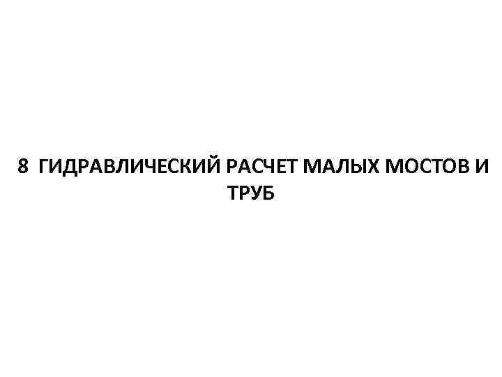 8 ГИДРАВЛИЧЕСКИЙ РАСЧЕТ МАЛЫХ МОСТОВ И ТРУБ 