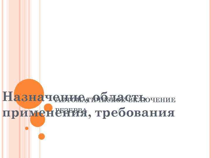 Назначение, область АВТОМАТИЧЕСКОЕ ВКЛЮЧЕНИЕ РЕЗЕРВА применения, требования 