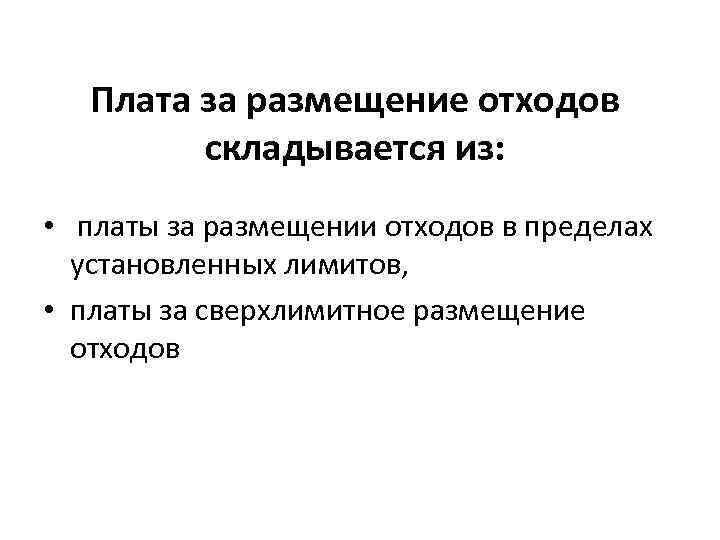 Плата за размещение отходов складывается из: • платы за размещении отходов в пределах установленных