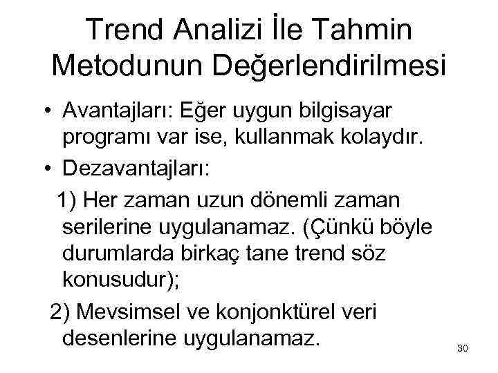 Trend Analizi İle Tahmin Metodunun Değerlendirilmesi • Avantajları: Eğer uygun bilgisayar programı var ise,