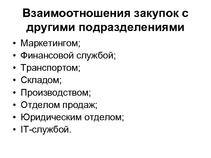 Взаимоотношения закупок с другими подразделениями • • Маркетингом; Финансовой службой; Транспортом; Складом; Производством; Отделом