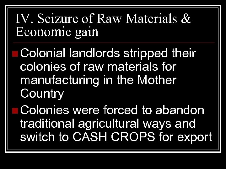 IV. Seizure of Raw Materials & Economic gain n Colonial landlords stripped their colonies