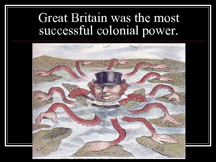 Great Britain was the most successful colonial power. 