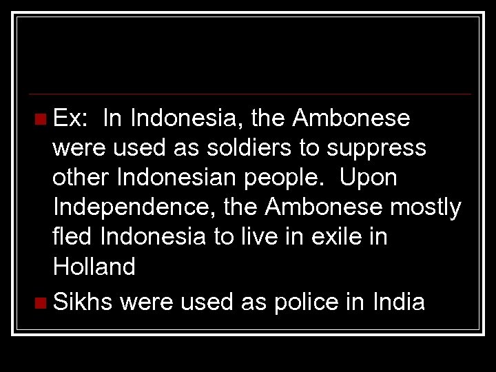 n Ex: In Indonesia, the Ambonese were used as soldiers to suppress other Indonesian