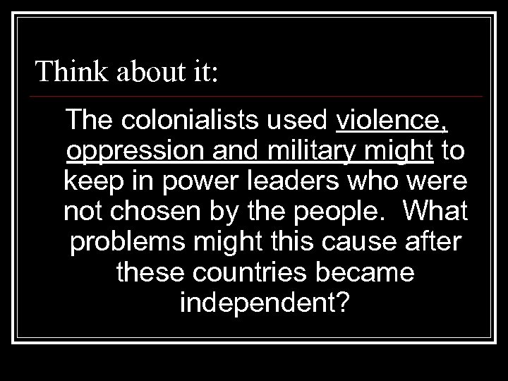 Think about it: The colonialists used violence, oppression and military might to keep in