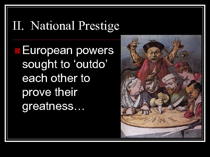 II. National Prestige n European powers sought to ‘outdo’ each other to prove their