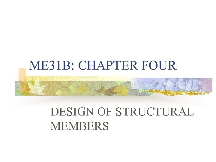 ME 31 B: CHAPTER FOUR DESIGN OF STRUCTURAL MEMBERS 