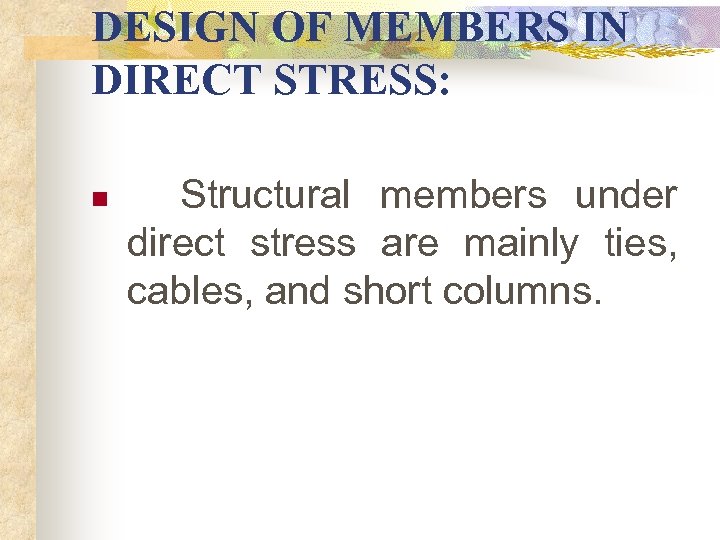 DESIGN OF MEMBERS IN DIRECT STRESS: n Structural members under direct stress are mainly