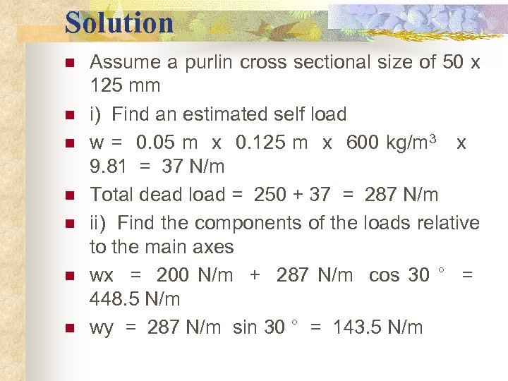 Solution n n n Assume a purlin cross sectional size of 50 x 125