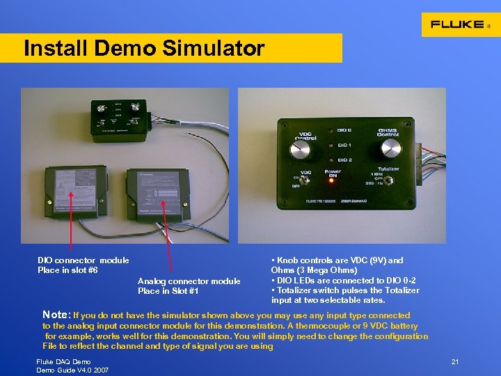 Install Demo Simulator DIO connector module Place in slot #6 Analog connector module Place