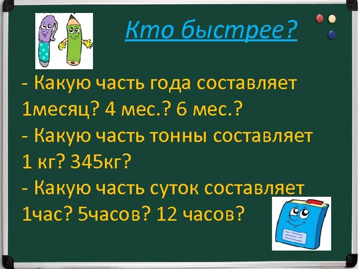 Кто быстрее? - Какую часть года составляет 1 месяц? 4 мес. ? 6 мес.