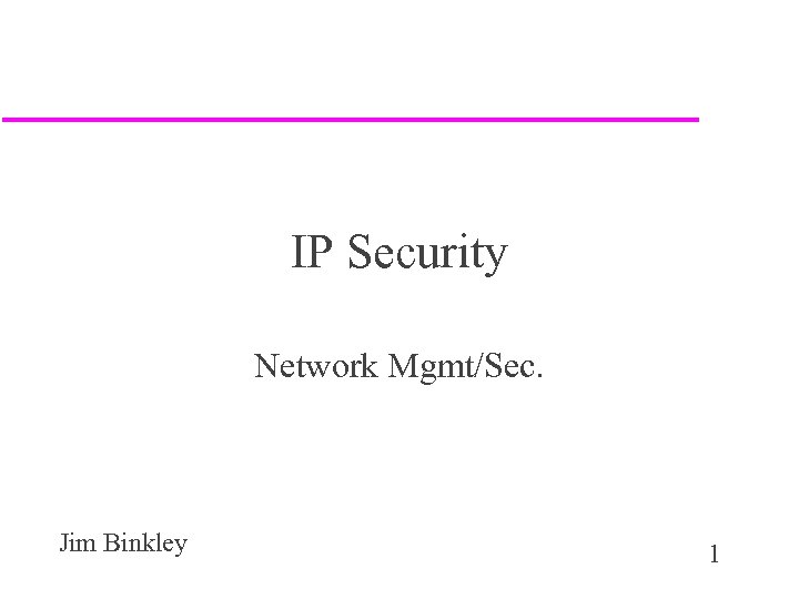 IP Security Network Mgmt/Sec. Jim Binkley 1 