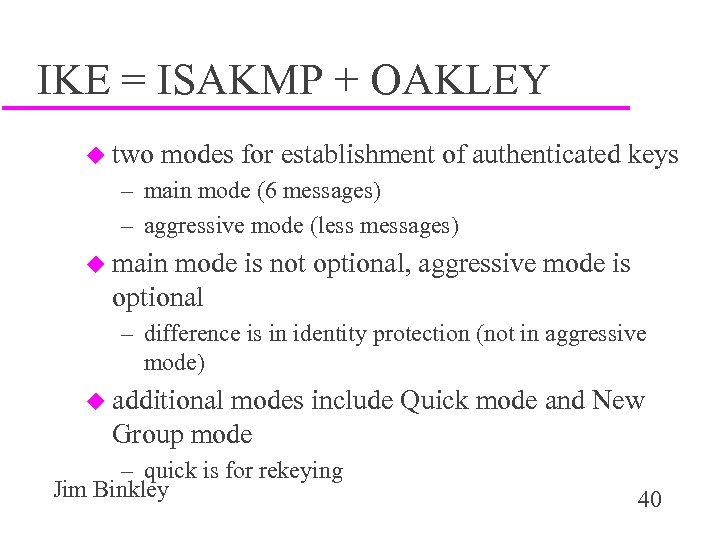 IKE = ISAKMP + OAKLEY u two modes for establishment of authenticated keys –