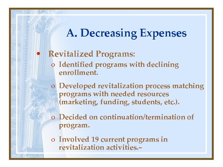 A. Decreasing Expenses • Revitalized Programs: o Identified programs with declining enrollment. o Developed