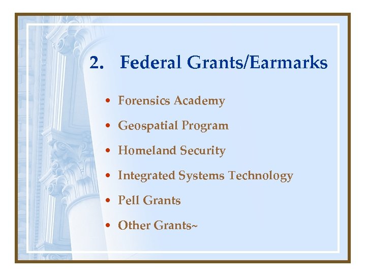 2. Federal Grants/Earmarks • Forensics Academy • Geospatial Program • Homeland Security • Integrated