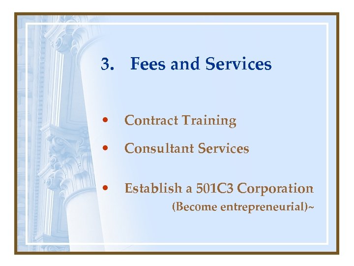 3. Fees and Services • Contract Training • Consultant Services • Establish a 501
