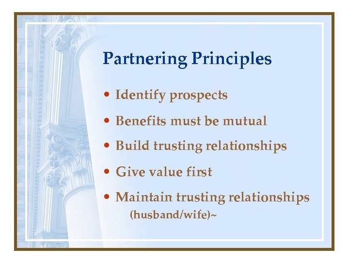 Partnering Principles • Identify prospects • Benefits must be mutual • Build trusting relationships