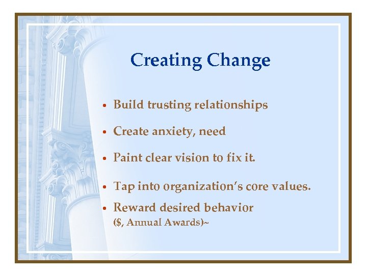 Creating Change • Build trusting relationships • Create anxiety, need • Paint clear vision