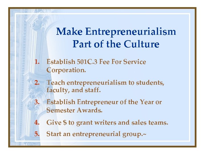 Make Entrepreneurialism Part of the Culture 1. Establish 501 C. 3 Fee For Service
