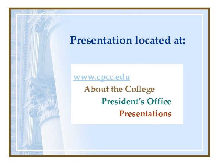 Presentation located at: www. cpcc. edu About the College President’s Office Presentations 