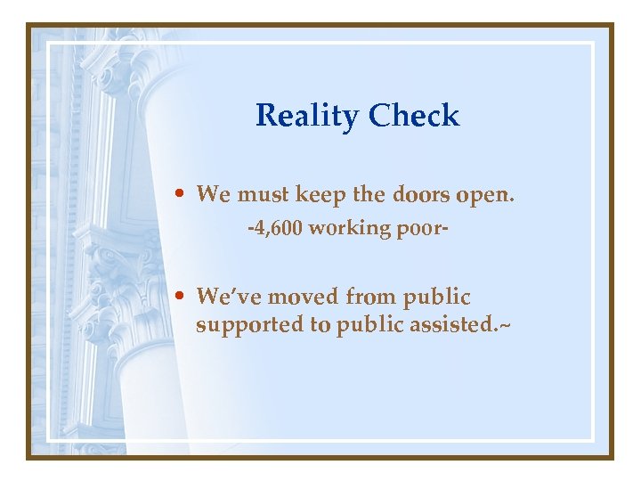 Reality Check • We must keep the doors open. -4, 600 working poor- •