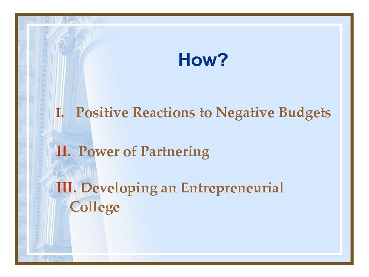 How? I. Positive Reactions to Negative Budgets II. Power of Partnering III. Developing an
