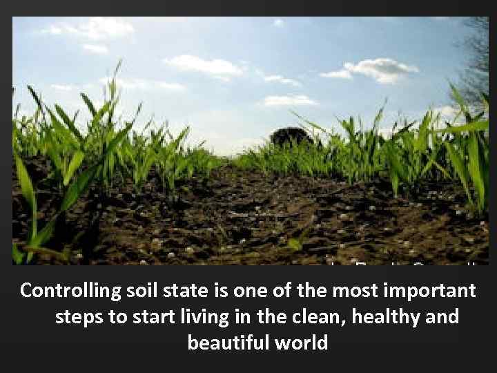 Controlling soil state is one of the most important steps to start living in
