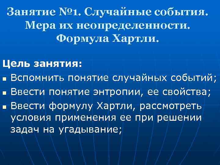Занятие № 1. Случайные события. Мера их неопределенности. Формула Хартли. Цель занятия: n Вспомнить