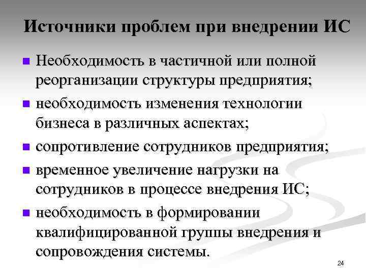 Источники проблем при внедрении ИС Необходимость в частичной или полной реорганизации структуры предприятия; n