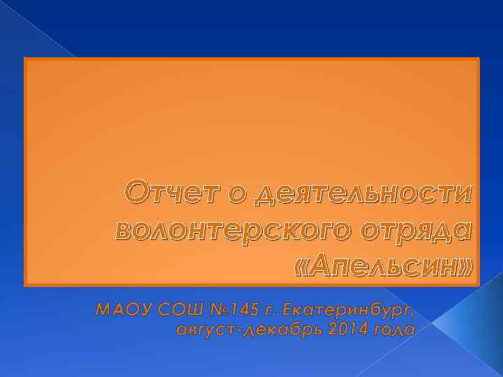 Отчет о деятельности волонтерского отряда «Апельсин» МАОУ СОШ № 145 г. Екатеринбург, август-декабрь 2014