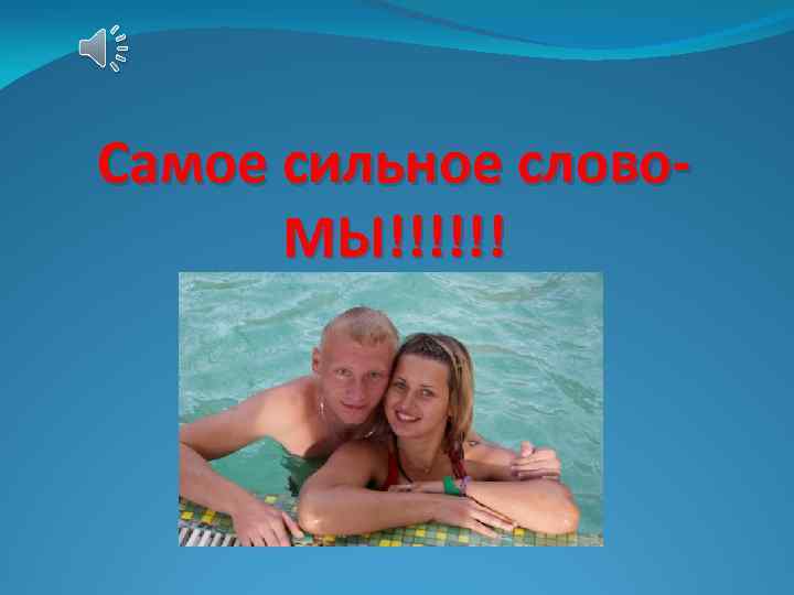 Самое сильное слово. МЫ!!!!!! 