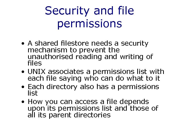 Security and file permissions • A shared filestore needs a security mechanism to prevent